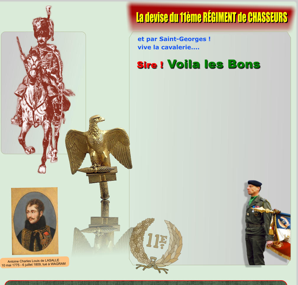 et par Saint-Georges ! vive la cavalerie....  Sire ! Voila les Bons La devise du 11me RGIMENT de CHASSEURS Antoine Charles Louis de LASALLE10 mai 1775 - 6 juillet 1809, tu  WAGRAM