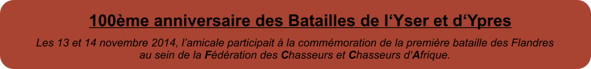 Les 13 et 14 novembre 2014, lamicale participait  la commmoration de la premire bataille des Flandres au sein de la Fdration des Chasseurs et Chasseurs dAfrique. 100me anniversaire des Batailles de lYser et dYpres