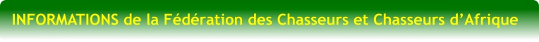 INFORMATIONS de la F�d�ration des Chasseurs et Chasseurs d�Afrique
