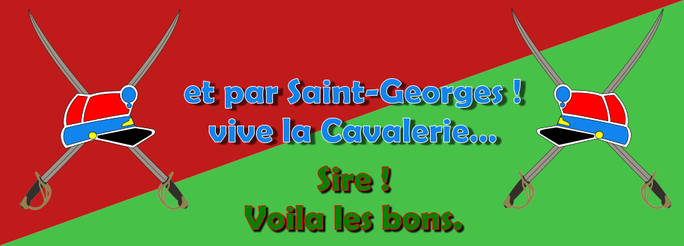Sire ! Voila les bons. et par Saint-Georges ! vive la Cavalerie�